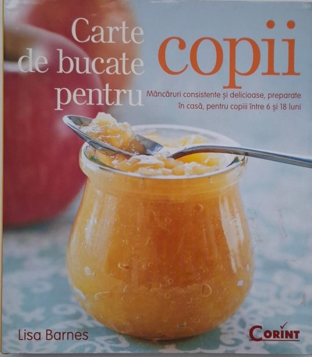 Carte de bucate pentru copii. Mancaruri consistente si delicioasa, preparate in casa, pentru copiii intre 6 si 18 luni - Lisa Barnes