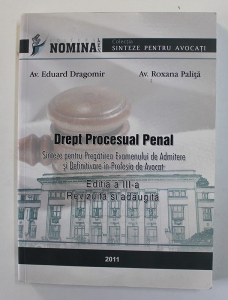 DREPT PROCESUAL PENAL - SINTEZE PENTRU EXAMENUL DE ADMITERE SI DEFINITIVARE IN PROFESIA DE AVOCAT de EDUARD DRAGOMIR si ROXANA PALITA , 2011