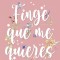 Finge Que Me Quieres