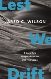 Lest We Drift: 5 Departure Dangers from the One True Gospel