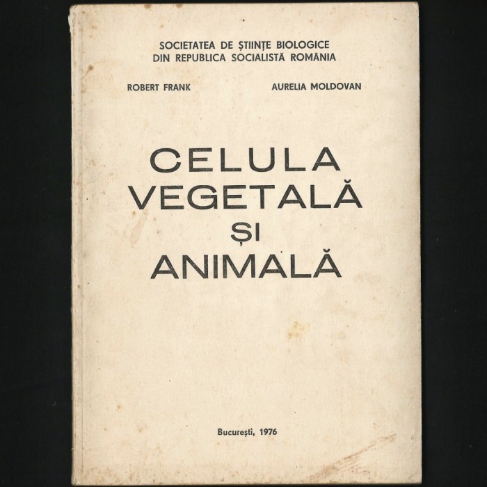 CELULA VEGETALĂ ȘI ANIMALĂ - ROBERT FRANK, AURELIA MOLDOVAN - BUCUREȘTI, 1976