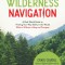 Essential Wilderness Navigation: A Real World Guide to Finding Your Way Safely in the Woods with or Without a Map and Compass in the Age of the GPS