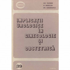 Gh. Teleman, N. Manecan, Em. Gheorghita - Implicatii urologice in ginecologie si obstetrica - 131822