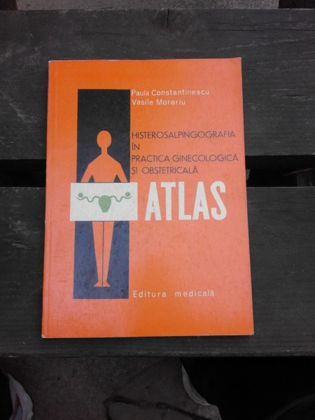 HISTEROSALPINOGRAFIA IN PRACTICA GINECOLOGICA SI OBSTETRICALA, ATLAS - PAULA CONSTANTINESCU