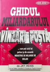 Ghidul miliardarului din vanzari prin posta. Cum poti sa-ti iei partea ta din aceasta industrie de miliarde de dolari - 1996 - Jay Reiss ($T198)