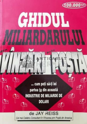 Ghidul miliardarului din vanzari prin posta. Cum poti sa-ti iei partea ta din aceasta industrie de miliarde de dolari - 1996 - Jay Reiss ($T198) foto