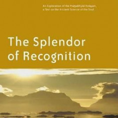 The Splendor of Recognition: An Exploration of the Pratyabhijna-Hrdayam, a Text on the Ancient Science of the Soul