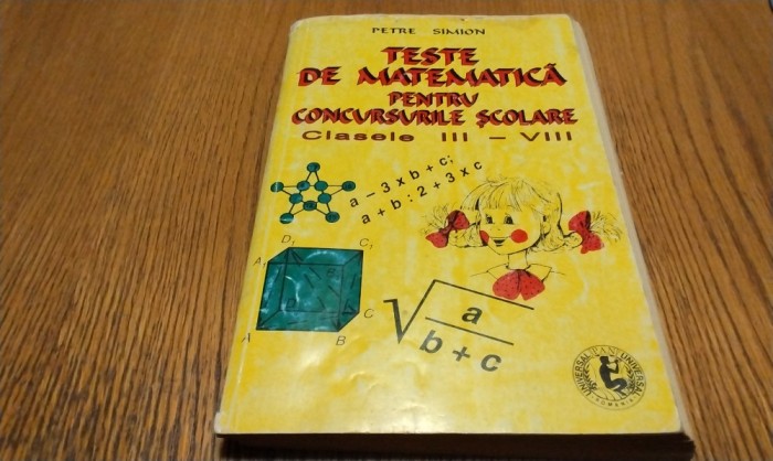 TESTE DE MATEMATICA PENTRU CONCURSURILE SCOLARE Clasele III-VIII - Petre Simion - Editura Universal Pan, 1996, 360 p.