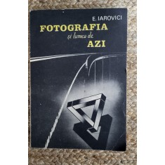 EUGEN IAROVICI - FOTOGRAFIA SI LUMEA DE AZI