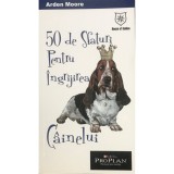 Arden Moore - 50 de sfaturi pentru &icirc;ngrijirea c&acirc;inelui (editia 2007)