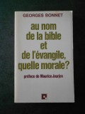 GEORGES BONNET - AU NOM DE LA BIBLE ET DE L`EVANGILE, GUELLE MORALE?