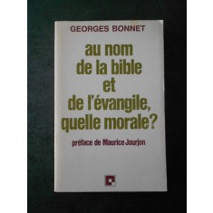 GEORGES BONNET - AU NOM DE LA BIBLE ET DE L`EVANGILE, GUELLE MORALE?