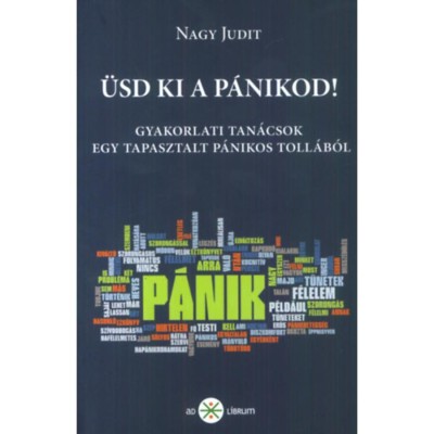 &amp;Uuml;sd ki a p&amp;aacute;nikod! - Gyakorlati tan&amp;aacute;csok egy tapasztalt p&amp;aacute;nikos toll&amp;aacute;b&amp;oacute;l - Nagy Judit foto