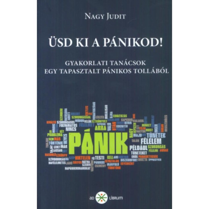 &Uuml;sd ki a p&aacute;nikod! - Gyakorlati tan&aacute;csok egy tapasztalt p&aacute;nikos toll&aacute;b&oacute;l - Nagy Judit