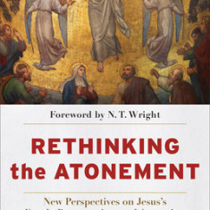 Rethinking the Atonement: New Perspectives on Jesus's Death, Resurrection, and Ascension