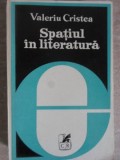 Spatiul in Literatura - Valeriu Cristea, Cartea Romaneasca 1979, Beletristica, Memorie, 484 pagini