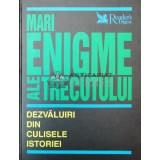 Mari enigme ale trecutului. Dezvaluiri din culisele istoriei. - Maria Alexe ($P39)