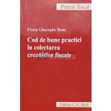 Cod de bune practici in colectarea creantelor fiscale - 2011 - Florin Gheorghe Bene (V164)