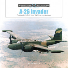 A-26 Invader: Douglas A-26/B-26 from WWII Through Vietnam