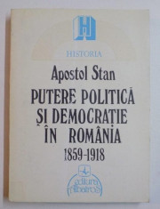 Putere politica si democratie in Romania : 1859-1918 / Apostol Stan foto