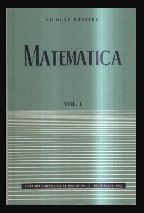 Matematica, vol. 1 Algebra/ Nicolae Dumitru 1963