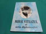 MIHAI VITEAZUL ȘI ARTA DIPLOMAȚIEI * ION.C. PETRESCU / EDIȚIA A III-A * 2001 * 2 2 3