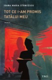 Tot ce i-am promis tatalui meu - Ioana Maria Stancescu - Editura Trei