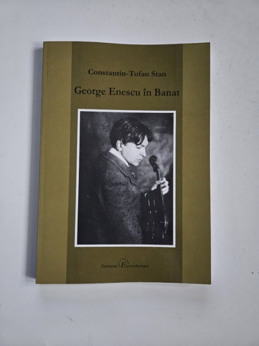 Constantin Tufan Stan, George Enescu in Banat, Timisoara, ed. Eurostampa, 2009