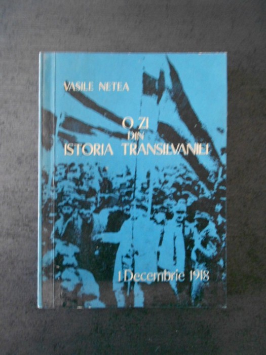 VASILE NETEA - O ZI DIN ISTORIA TRANSILVANIEI, 1 DECEMBRIE 1918