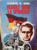 Eugene K. Bird - Rudolf Hess la Spandau (editia 1996)