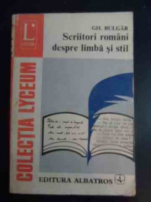 Scriitori Romani Despre Limba Si Stil - Gh. Bulgar ,543762 foto