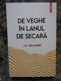 DE VEGHE &Icirc;N LANUL DE SECARĂ - J.D. SALINGER