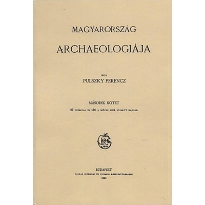 Magyarorsz&amp;aacute;g archaeologi&amp;aacute;ja II. - Pulszky Ferenc foto