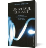 Universul elegant. Supercorzi, dimensiuni ascunse si cautarea teoriei ultime (Editia 2011) - Humanitas