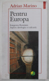 PENTRU EUROPA , INTEGRAREA ROMANIEI , ASPECTE IDEOLOGICE SI CULTURALE de ADRIAN MARINO , 2005
