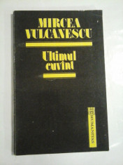 Ultimul cuvant - MIRCEA VULCANESCU foto