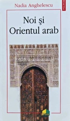 Noi si Orientul arab - 2016 - Nadia Anghelescu (L257) foto