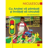 Cu Andrei vă plimbaţi şi &icirc;nvăţaţi să circulaţi. Carte de educaţie rutieră pentru preşcolari - Paperback - Ion Gheorghediac - Niculescu