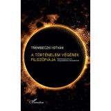 A t&ouml;rt&eacute;nelem v&eacute;g&eacute;nek filoz&oacute;fi&aacute;ja - Makrot&ouml;rt&eacute;nelmi &eacute;s k&ouml;rnyezetetikai perspekt&iacute;v&aacute;k - Trembeczki Istv&aacute;n
