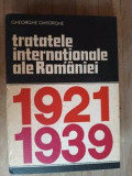 Tratatele internationale ale Romaniei 1921-1939- Gheorghe Gheorghe