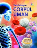 Totul despre corpul uman | Anna Claybourne