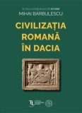 Carte Civilizatia Romana in Dacia Mihai Barbulescu Paperback Scoala Ardeleana Imperiul Roman