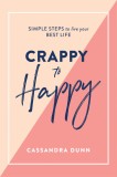 Crappy to Happy: Simple Steps to Live Your Best Life | Cassandra Dunn, Hardie Grant Books
