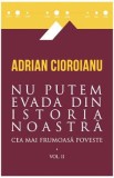 Cumpara ieftin Cea mai frumoasa poveste. Vol. 2: Nu putem evada din istoria noastra - Adrian Cioroianu