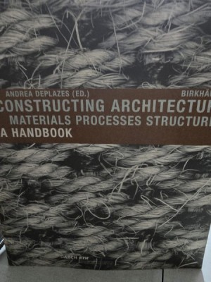 Constructing Architecture: Materials, Processes, Structures. A handbook - Andrea Deplazes foto