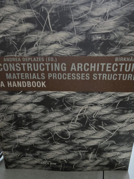 Constructing Architecture: Materials, Processes, Structures. A handbook - Andrea Deplazes