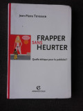 FRAPPER SANS HEURTER, QUELLE ETHIQUE POUR LA PUBLICITE? - JEAN PIERRE TEYSSIER (CARTE IN LIMBA FRANCEZA)