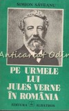 Pe Urmele Lui Jules Verne In Romania - Simion Saveanu