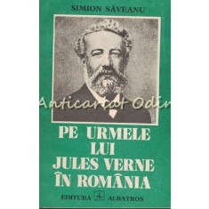 Pe Urmele Lui Jules Verne In Romania - Simion Saveanu