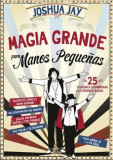 Magia Grande Para Manos Pequenas: 25 Ilusiones Asombrosas Para Jovenes Magos = Big Magic for Little Hands